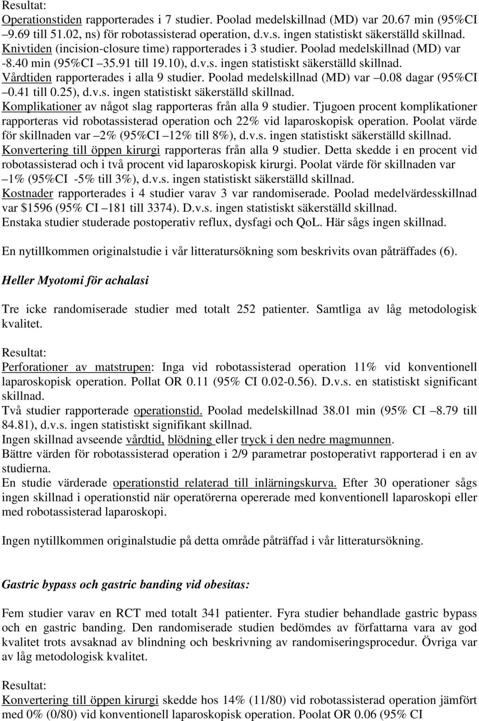 Vårdtiden rapporterades i alla 9 studier. Poolad medelskillnad (MD) var 0.08 dagar (95%CI 0.41 till 0.25), d.v.s. ingen statistiskt säkerställd skillnad.