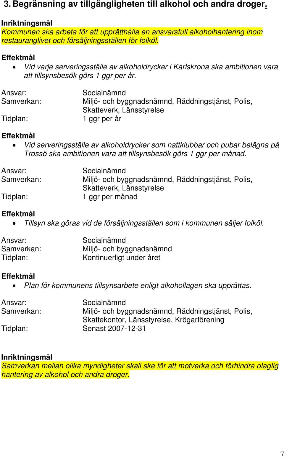 Miljö- och byggnadsnämnd, Räddningstjänst, Polis, Skatteverk, Länsstyrelse 1 ggr per år Vid serveringsställe av alkoholdrycker som nattklubbar och pubar belägna på Trossö ska ambitionen vara att