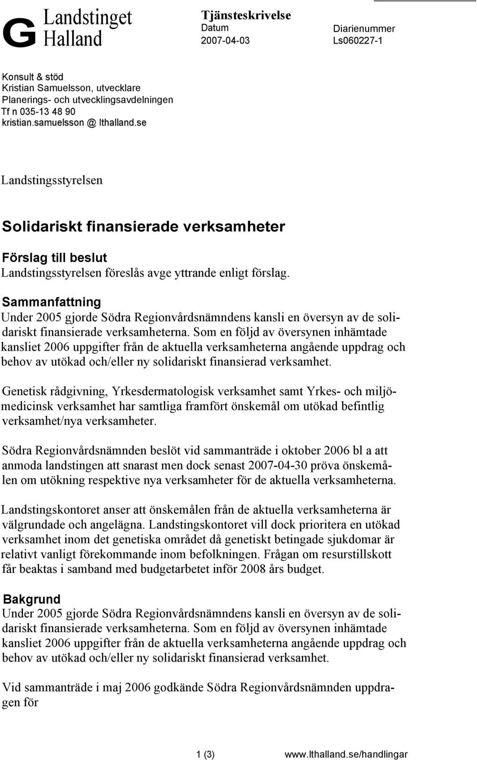 Sammanfattning Under 2005 gjorde Södra Regionvårdsnämndens kansli en översyn av de solidariskt finansierade verksamheterna.