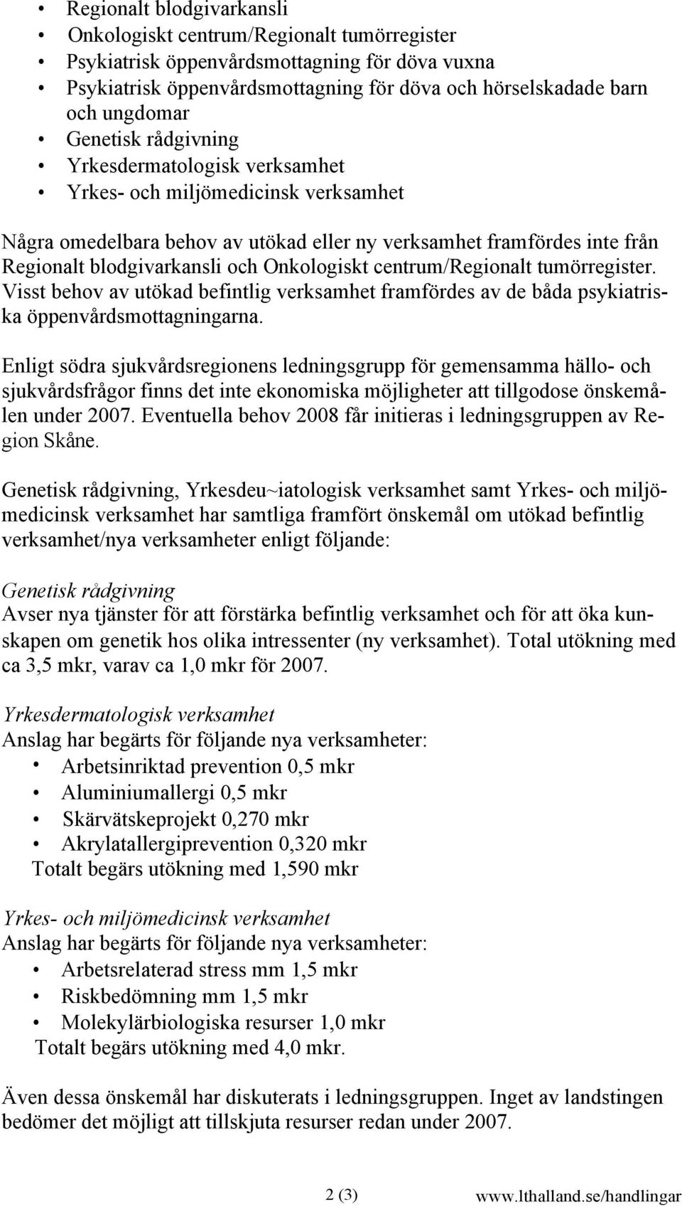 Onkologiskt centrum/regionalt tumörregister. Visst behov av utökad befintlig verksamhet framfördes av de båda psykiatriska öppenvårdsmottagningarna.