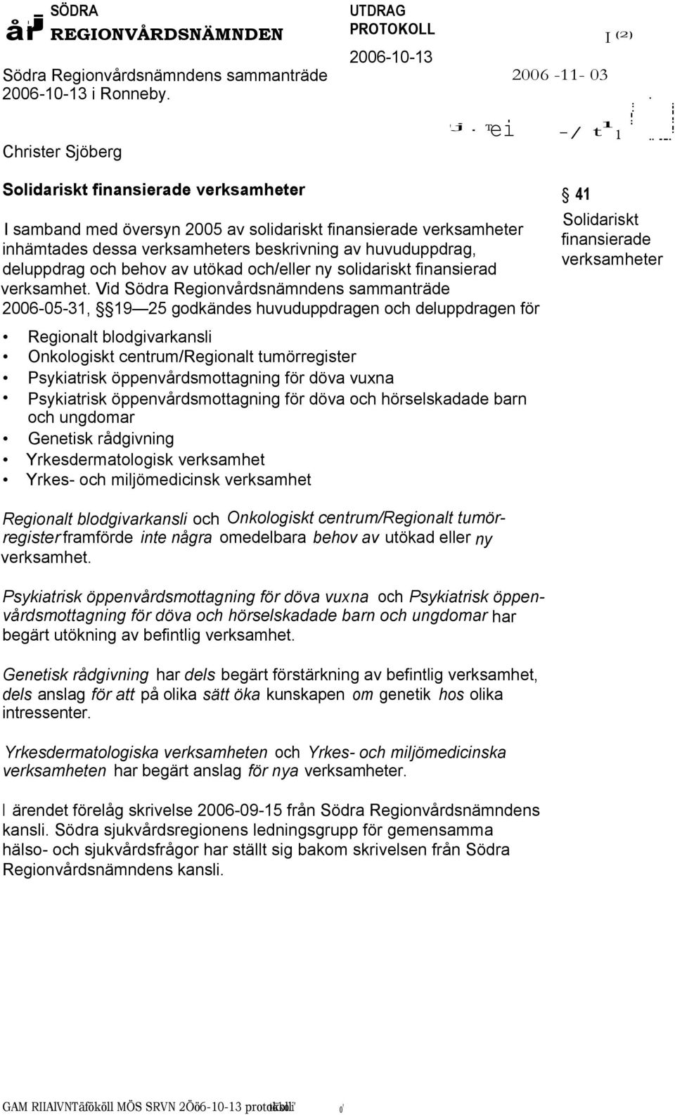 dessa verksamheters beskrivning av huvuduppdrag, deluppdrag och behov av utökad och/eller ny solidariskt finansierad verksamhet.