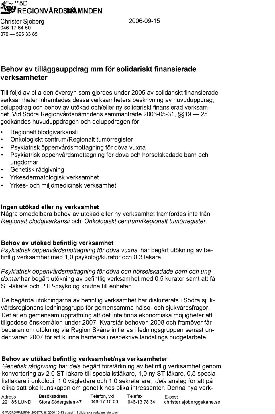 Vid Södra Regionvårdsnämndens sammanträde 2006-05-31, 19 25 godkändes huvuduppdragen och deluppdragen för Regionalt blodgivarkansli Onkologiskt centrum/regionalt tumörregister Psykiatrisk