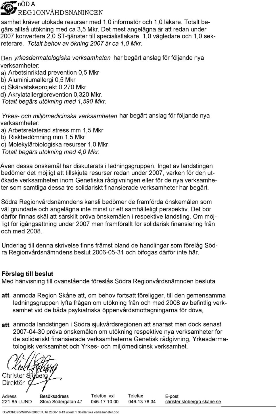 Den yrkesdermatologiska verksamheten har begärt anslag för följande nya verksamheter: a) Arbetsinriktad prevention 0,5 Mkr b) Aluminiumallergi 0,5 Mkr c) Skärvätskeprojekt 0,270 Mkr d)