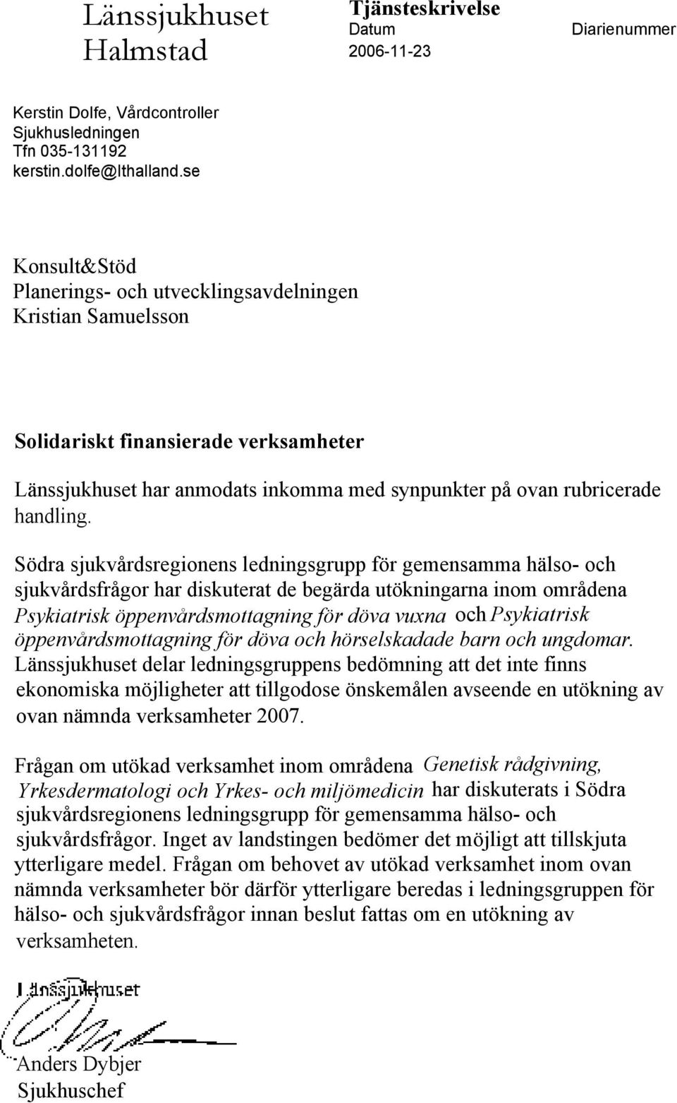 Södra sjukvårdsregionens ledningsgrupp för gemensamma hälso- och sjukvårdsfrågor har diskuterat de begärda utökningarna inom områdena Psykiatrisk öppenvårdsmottagning för döva vuxna och Psykiatrisk