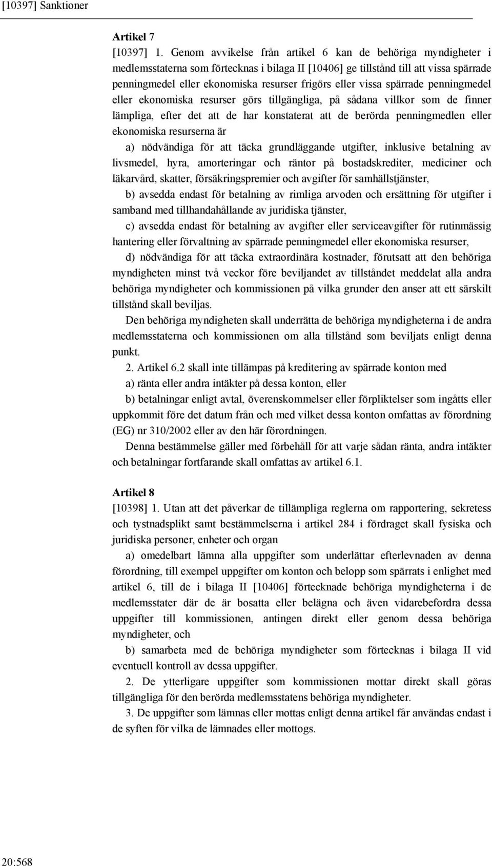 eller vissa spärrade penningmedel eller ekonomiska resurser görs tillgängliga, på sådana villkor som de finner lämpliga, efter det att de har konstaterat att de berörda penningmedlen eller ekonomiska