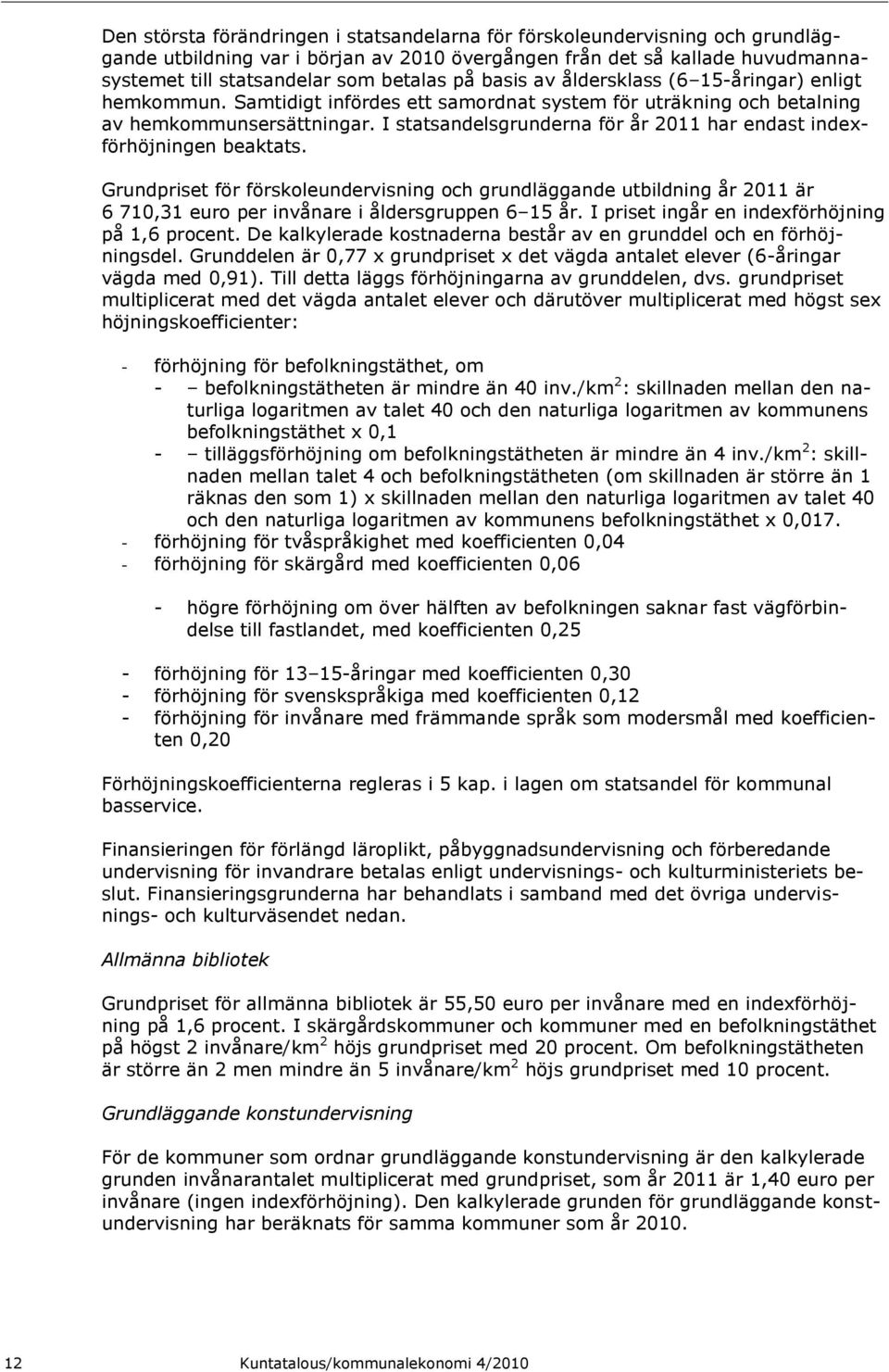 I statsandelsgrunderna för år 2011 har endast indexförhöjningen beaktats.