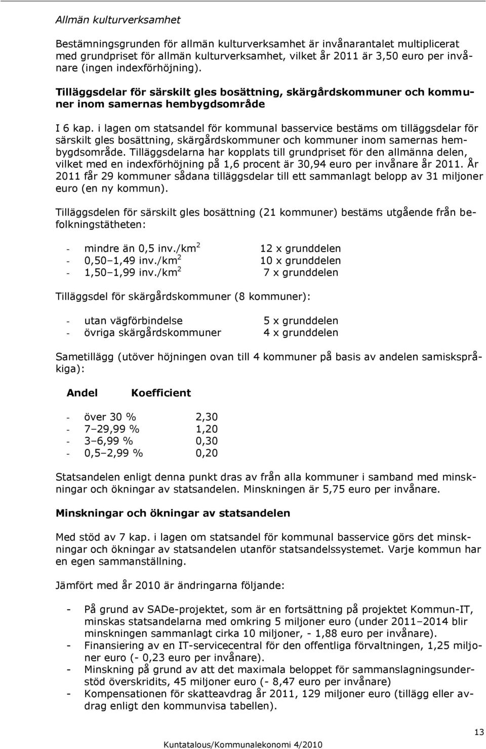 i lagen om statsandel för kommunal basservice bestäms om tilläggsdelar för särskilt gles bosättning, skärgårdskommuner och kommuner inom samernas hembygdsområde.