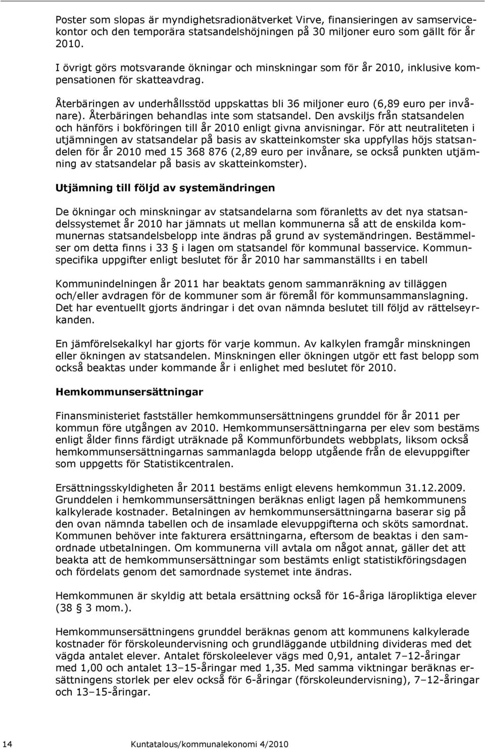 Återbäringen behandlas inte som statsandel. Den avskiljs från statsandelen och hänförs i bokföringen till år 2010 enligt givna anvisningar.