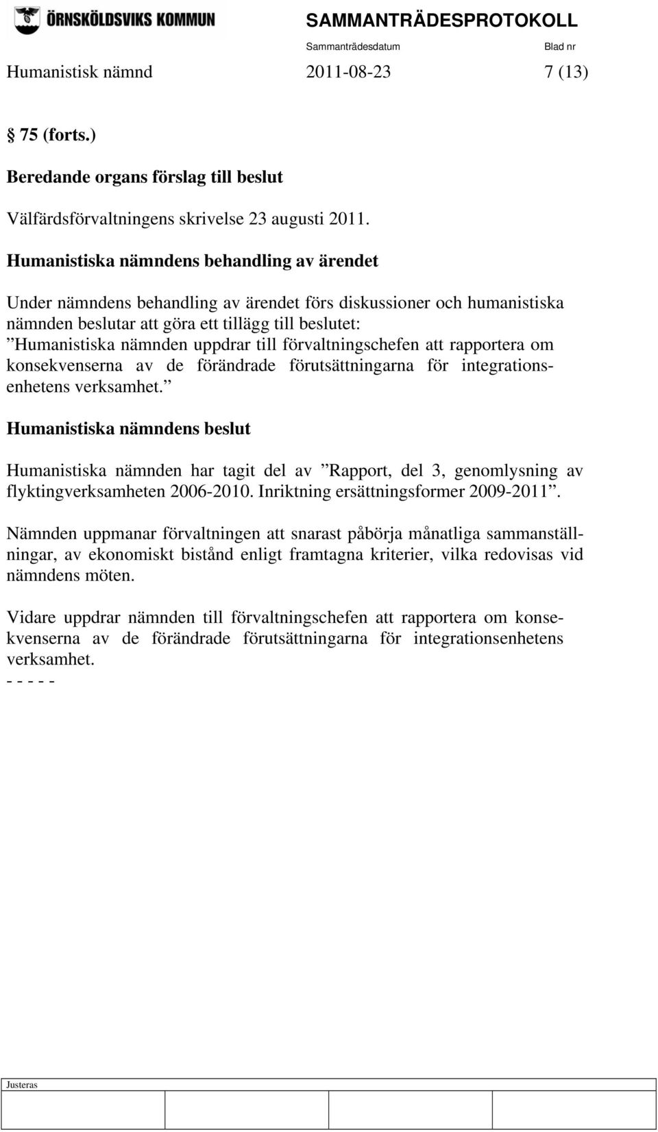 till förvaltningschefen att rapportera om konsekvenserna av de förändrade förutsättningarna för integrationsenhetens verksamhet.