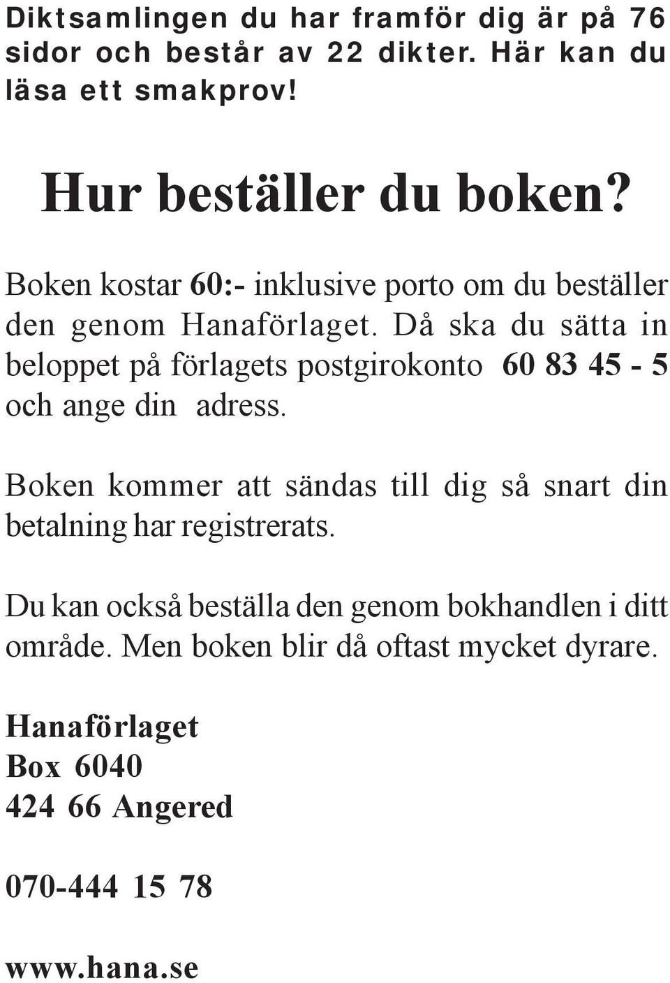 Då ska du sätta in beloppet på förlagets postgirokonto 60 83 45-5 och ange din adress.