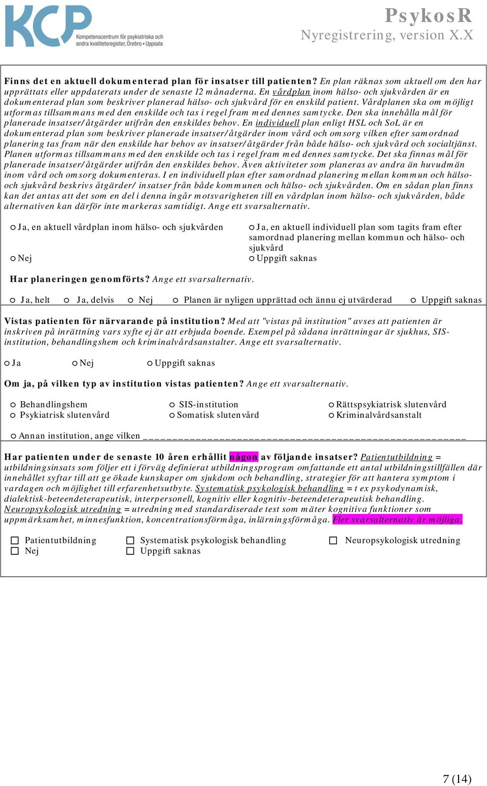 Vårdplanen ska om möjligt utformas tillsammans med den enskilde och tas i regel fram med dennes samtycke. Den ska innehålla mål för planerade insatser/åtgärder utifrån den enskildes behov.