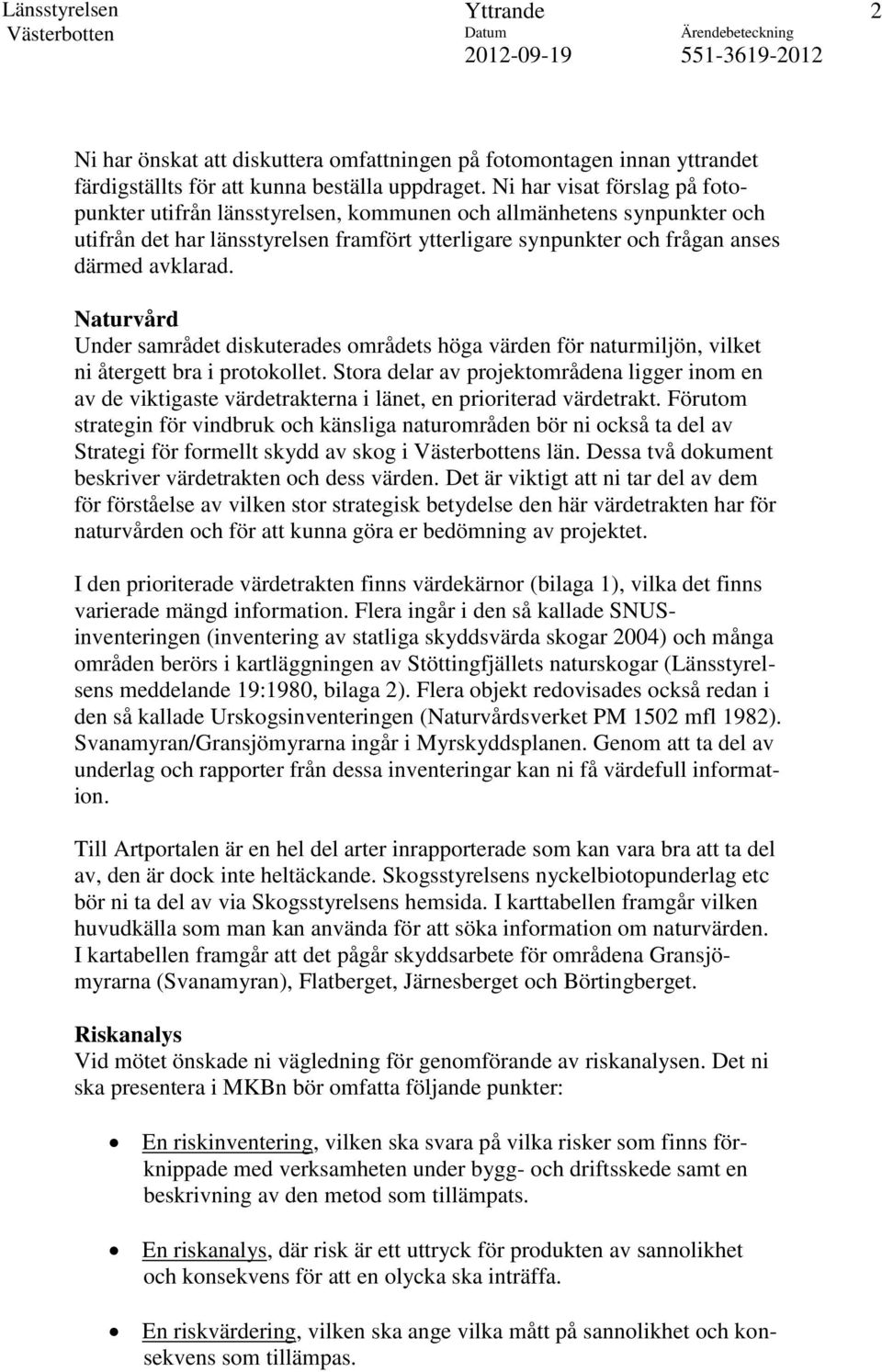 Ni har visat förslag på fotopunkter utifrån länsstyrelsen, kommunen och allmänhetens synpunkter och utifrån det har länsstyrelsen framfört ytterligare synpunkter och frågan anses därmed avklarad.