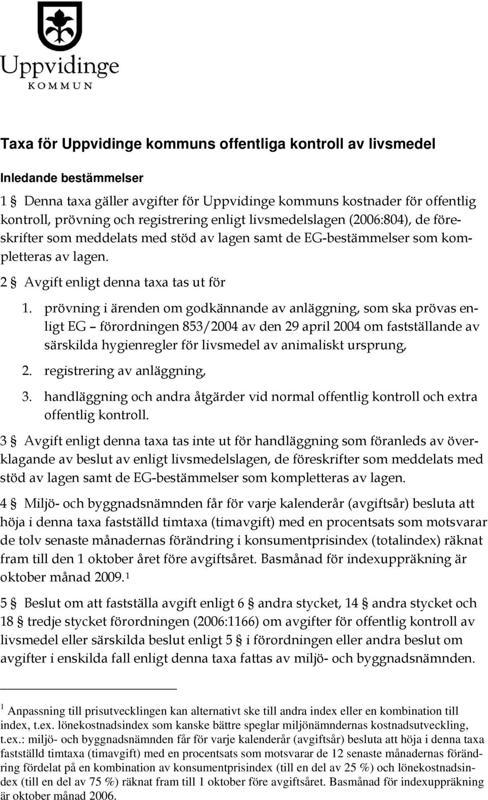 prövning i ärenden om godkännande av anläggning, som ska prövas enligt EG förordningen 853/2004 av den 29 april 2004 om fastställande av särskilda hygienregler för livsmedel av animaliskt ursprung, 2.