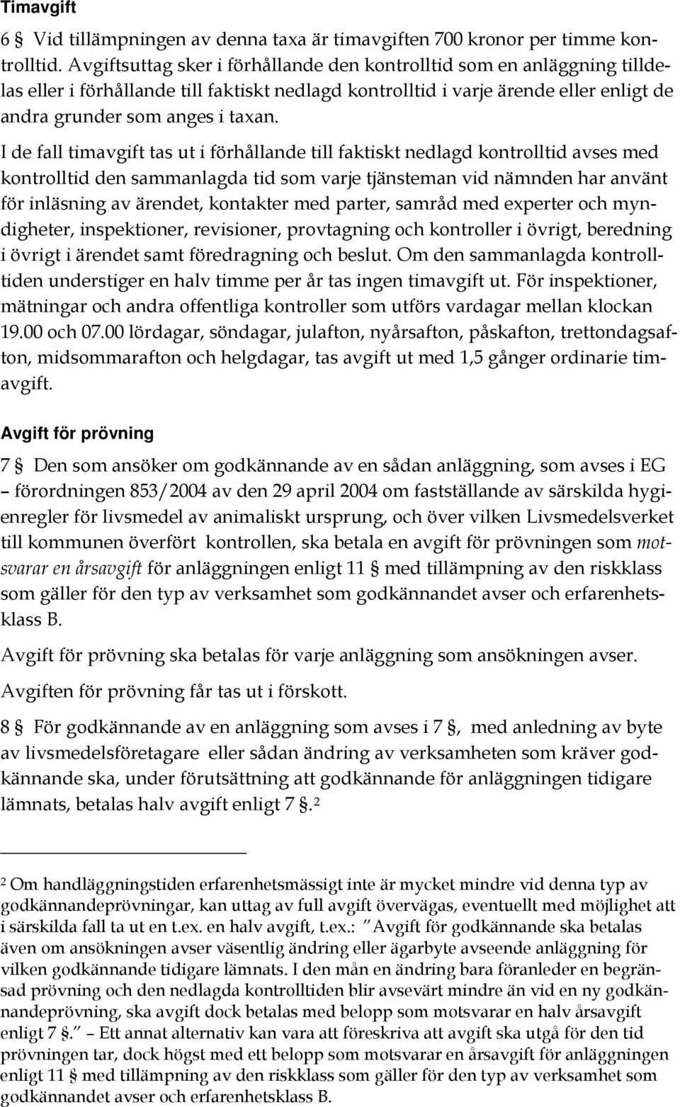 I de fall timavgift tas ut i förhållande till faktiskt nedlagd kontrolltid avses med kontrolltid den sammanlagda tid som varje tjänsteman vid nämnden har använt för inläsning av ärendet, kontakter