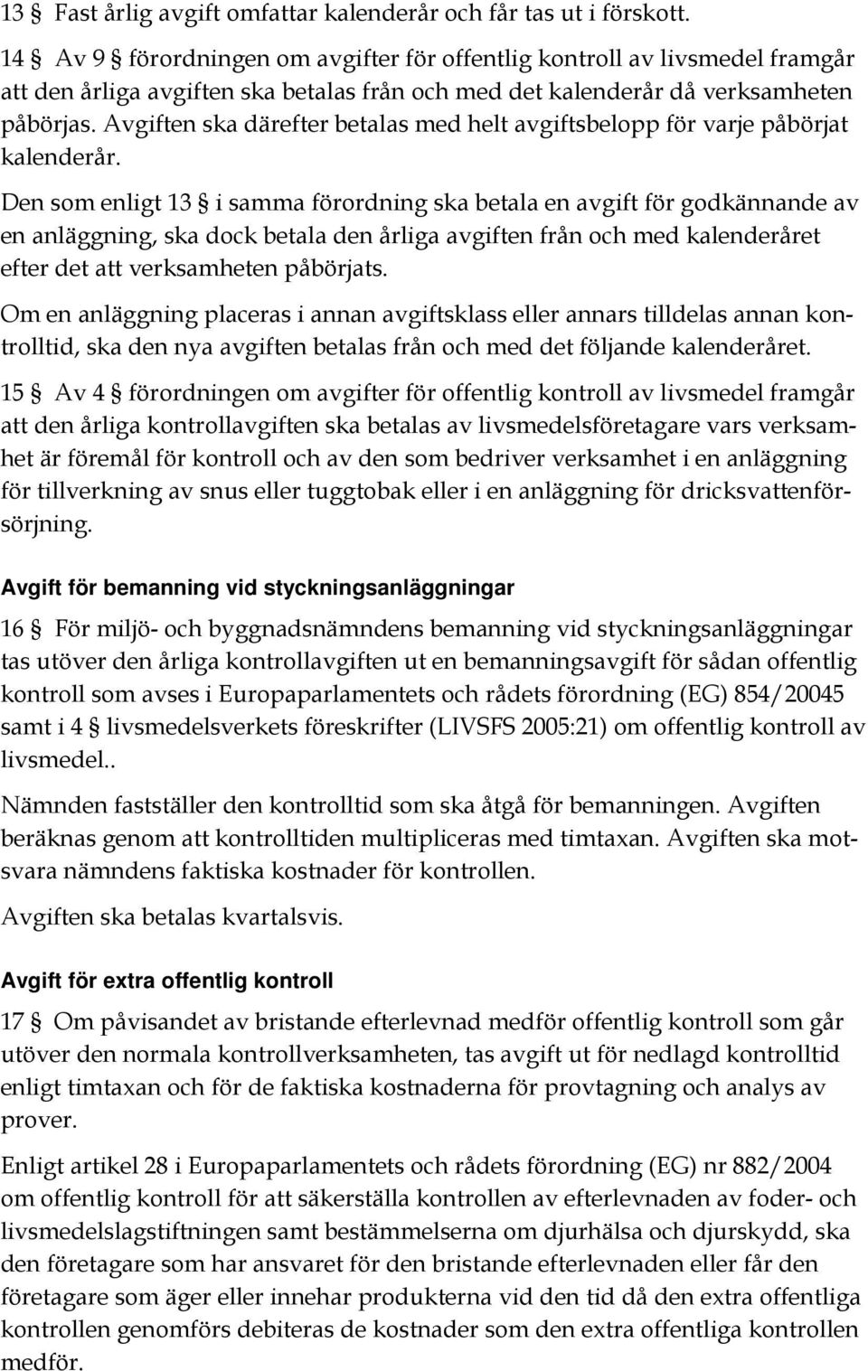 Avgiften ska därefter betalas med helt avgiftsbelopp för varje påbörjat kalenderår.