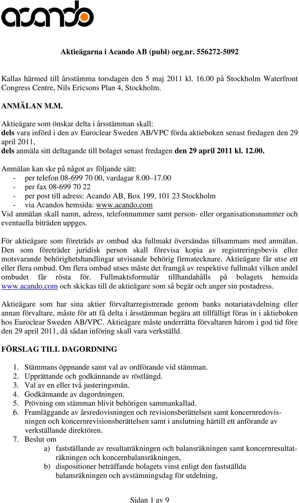 senast fredagen den 29 april 2011 kl. 12.00. Anmälan kan ske på något av följande sätt: - per telefon 08-699 70 00, vardagar 8.00 17.