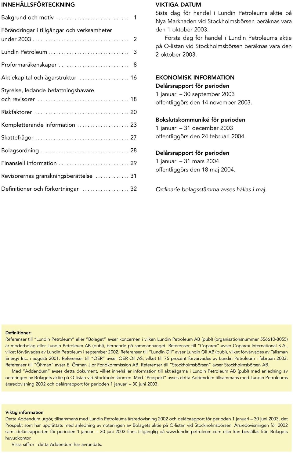 .................................. 18 Riskfaktorer.................................... 20 Kompletterande information.................... 23 Skattefrågor.................................... 27 Bolagsordning.