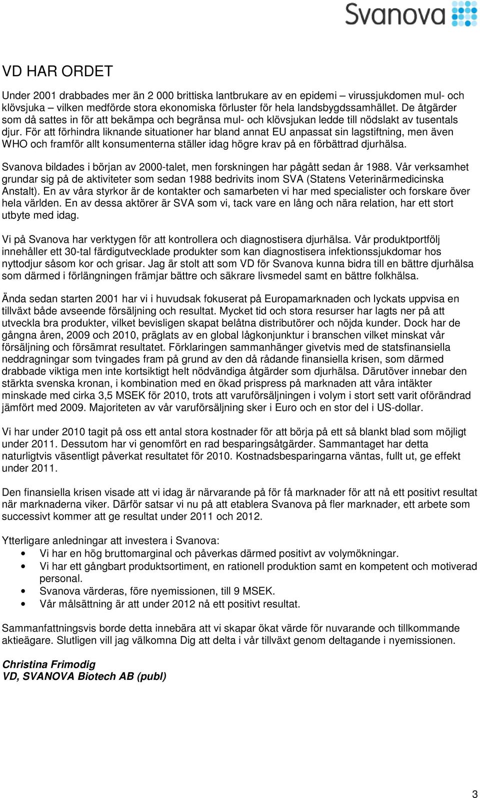 För att förhindra liknande situationer har bland annat EU anpassat sin lagstiftning, men även WHO och framför allt konsumenterna ställer idag högre krav på en förbättrad djurhälsa.