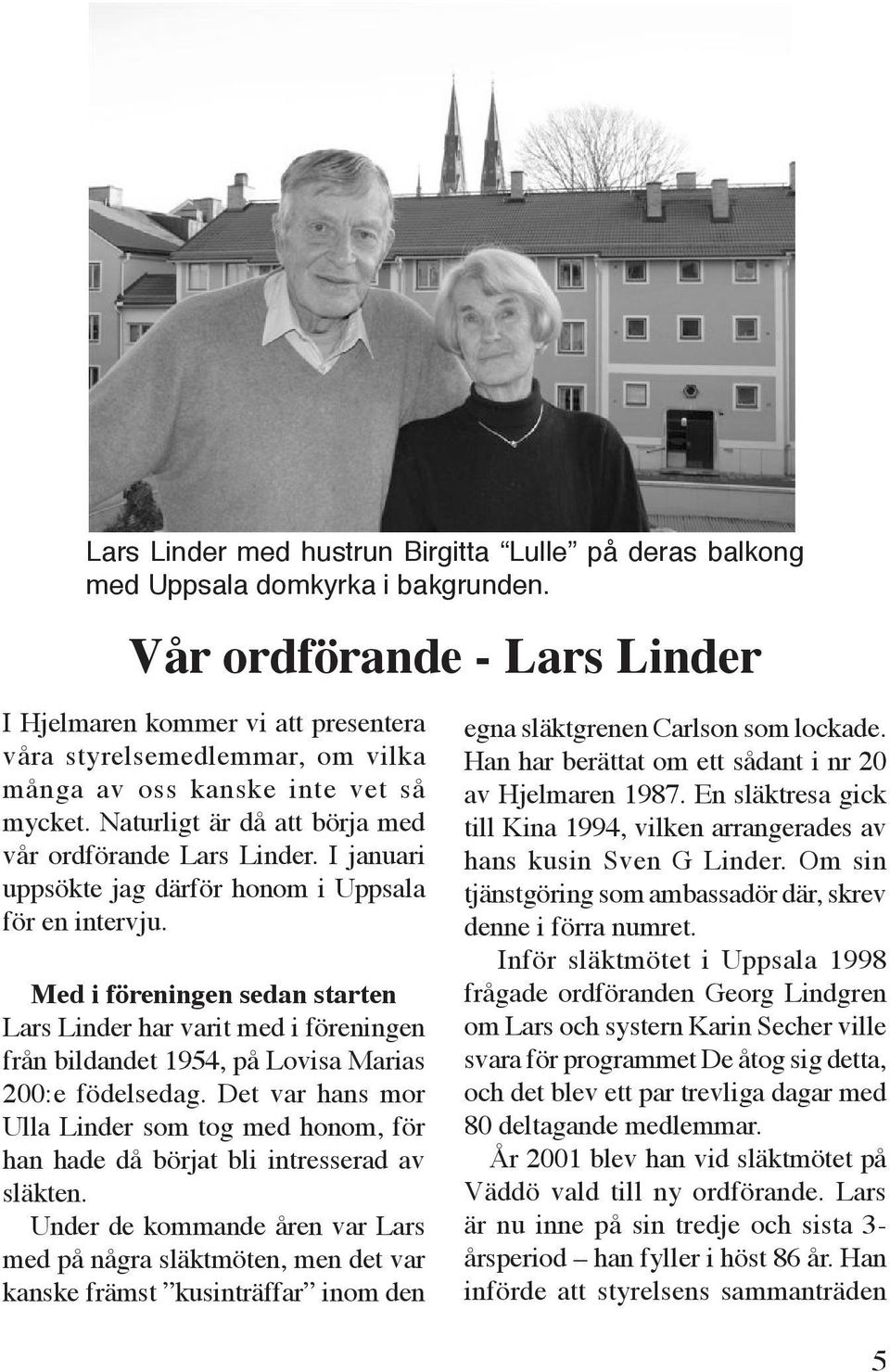 I januari uppsökte jag därför honom i Uppsala för en intervju. Med i föreningen sedan starten Lars Linder har varit med i föreningen från bildandet 1954, på Lovisa Marias 200:e födelsedag.