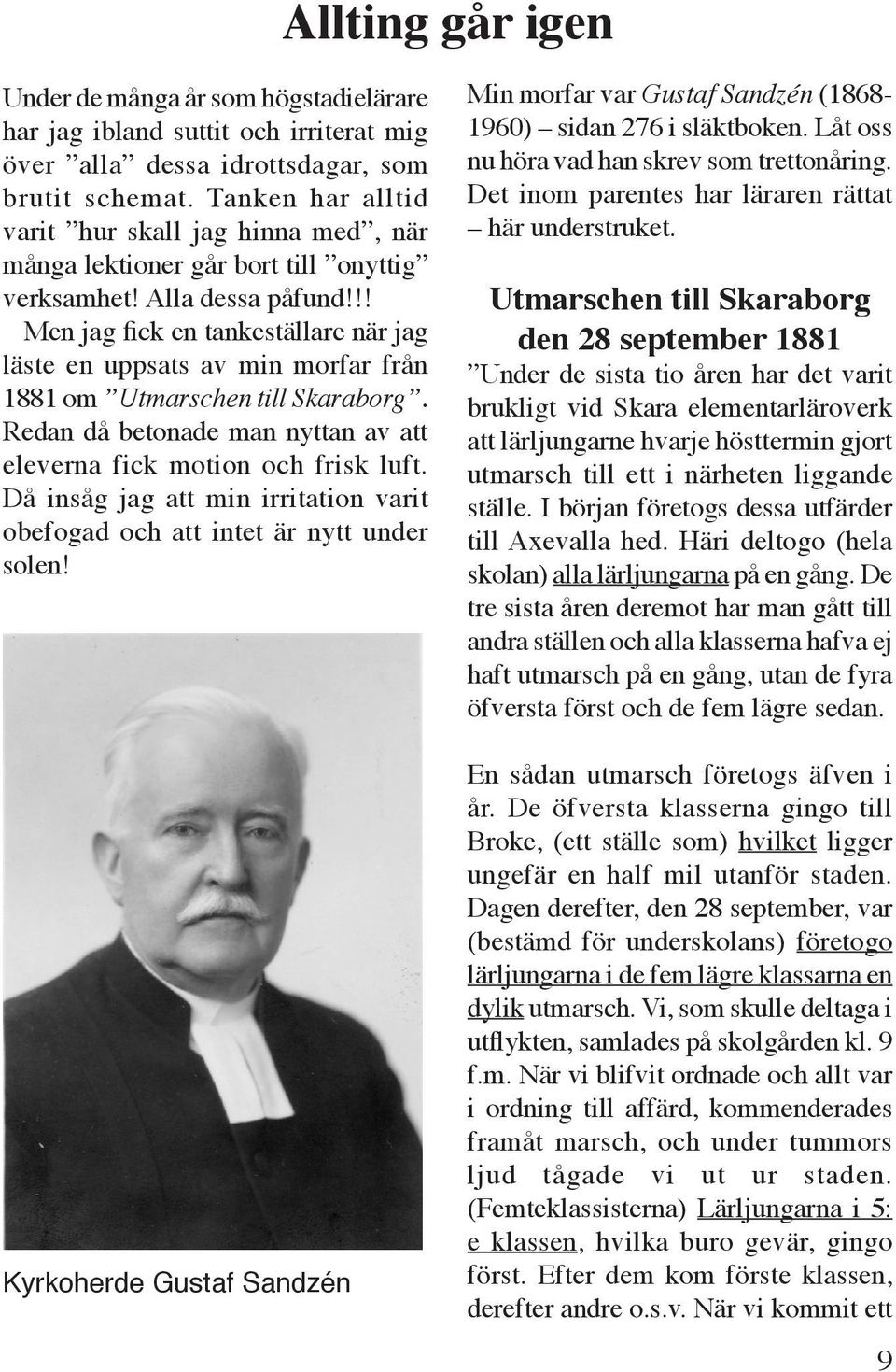 !! Men jag fick en tankeställare när jag läste en uppsats av min morfar från 1881 om Utmarschen till Skaraborg. Redan då betonade man nyttan av att eleverna fick motion och frisk luft.