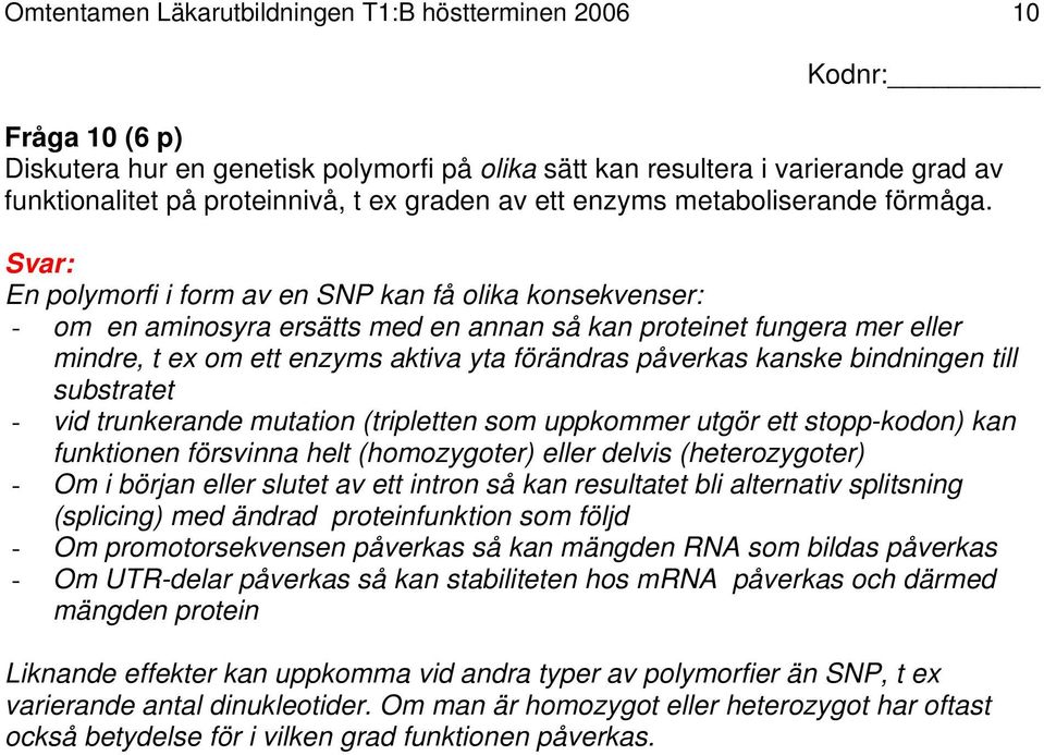 En polymorfi i form av en SNP kan få olika konsekvenser: - om en aminosyra ersätts med en annan så kan proteinet fungera mer eller mindre, t ex om ett enzyms aktiva yta förändras påverkas kanske