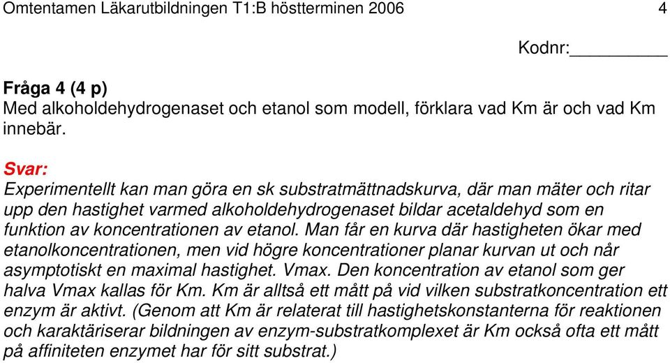 Man får en kurva där hastigheten ökar med etanolkoncentrationen, men vid högre koncentrationer planar kurvan ut och når asymptotiskt en maximal hastighet. Vmax.