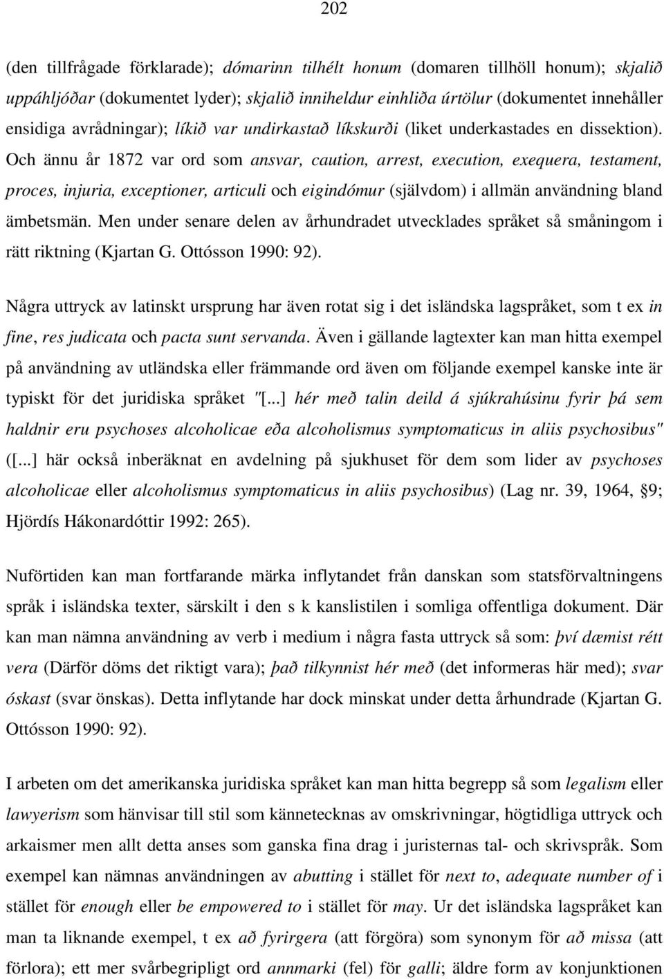 Och ännu år 1872 var ord som ansvar, caution, arrest, execution, exequera, testament, proces, injuria, exceptioner, articuli och eigindómur (självdom) i allmän användning bland ämbetsmän.