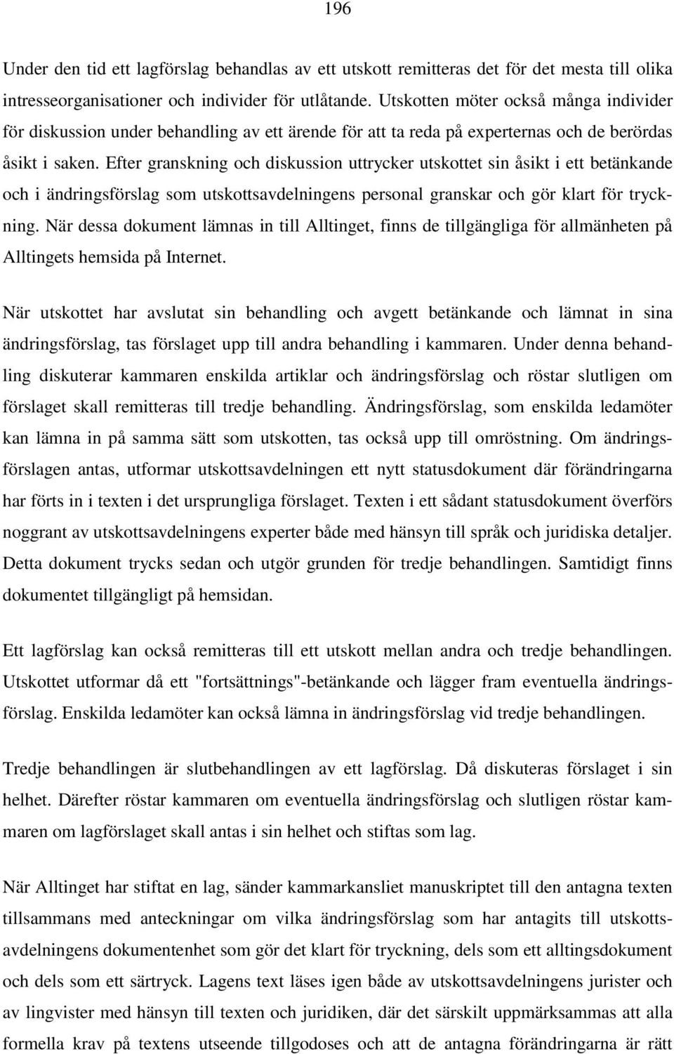 Efter granskning och diskussion uttrycker utskottet sin åsikt i ett betänkande och i ändringsförslag som utskottsavdelningens personal granskar och gör klart för tryckning.