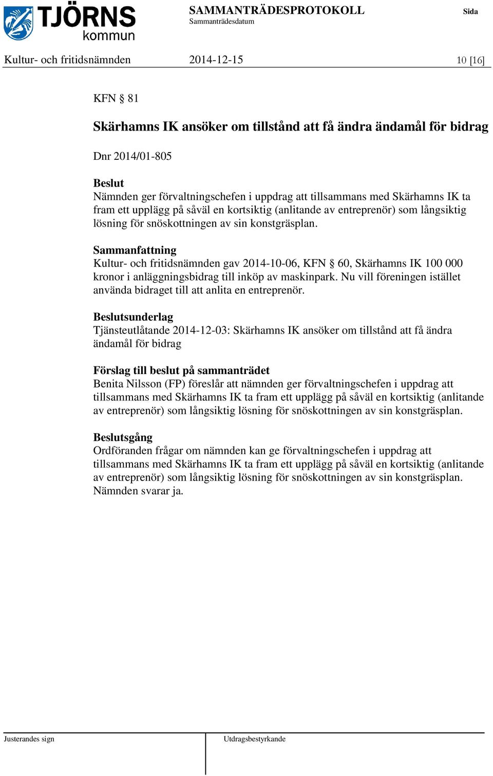 Kultur- och fritidsnämnden gav 2014-10-06, KFN 60, Skärhamns IK 100 000 kronor i anläggningsbidrag till inköp av maskinpark.