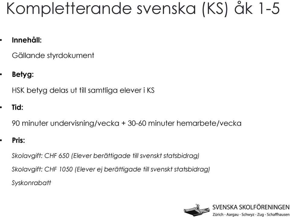 minuter hemarbete/vecka Pris: Skolavgift: CHF 650 (Elever berättigade till svenskt