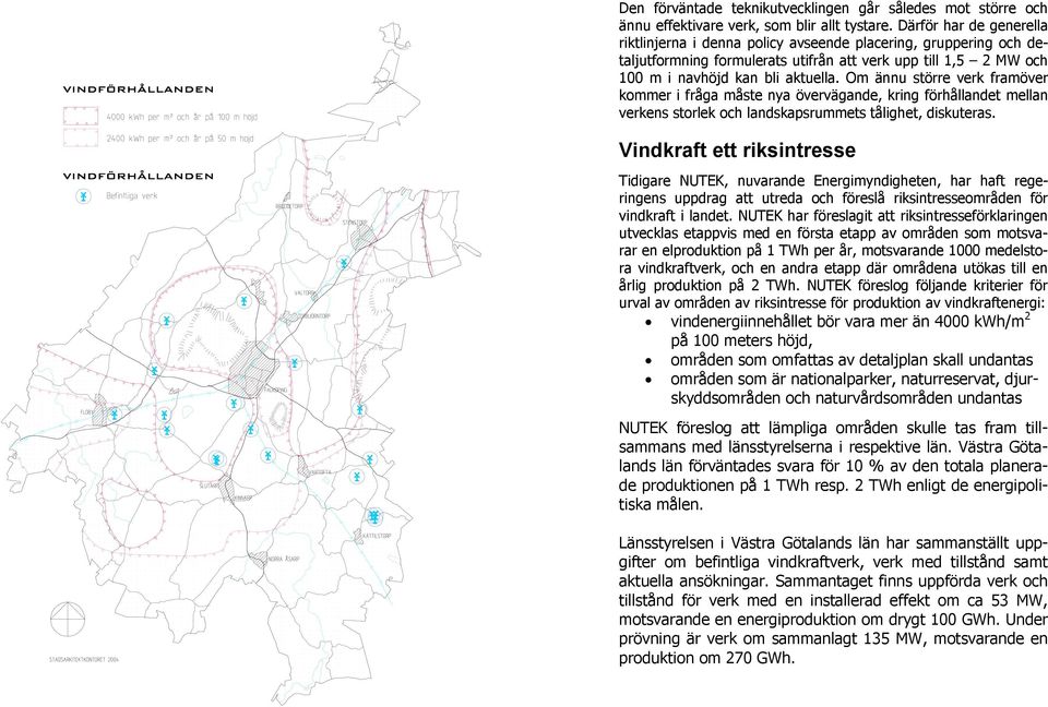 Om ännu större verk framöver kommer i fråga måste nya övervägande, kring förhållandet mellan verkens storlek och landskapsrummets tålighet, diskuteras.