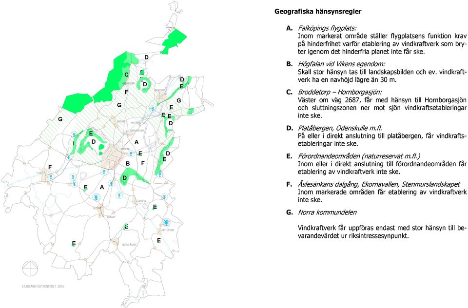 Högfalan vid Vikens egendom: Skall stor hänsyn tas till landskapsbilden och ev. vindkraftverk ha en navhöjd lägre än 30 m. C.