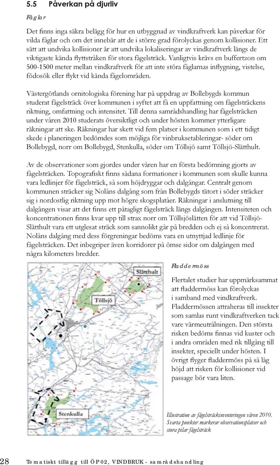 Vanligtvis krävs en buffertzon om 500-1500 meter mellan vindkraftverk för att inte störa fåglarnas inflygning, vistelse, födosök eller flykt vid kända fågelområden.