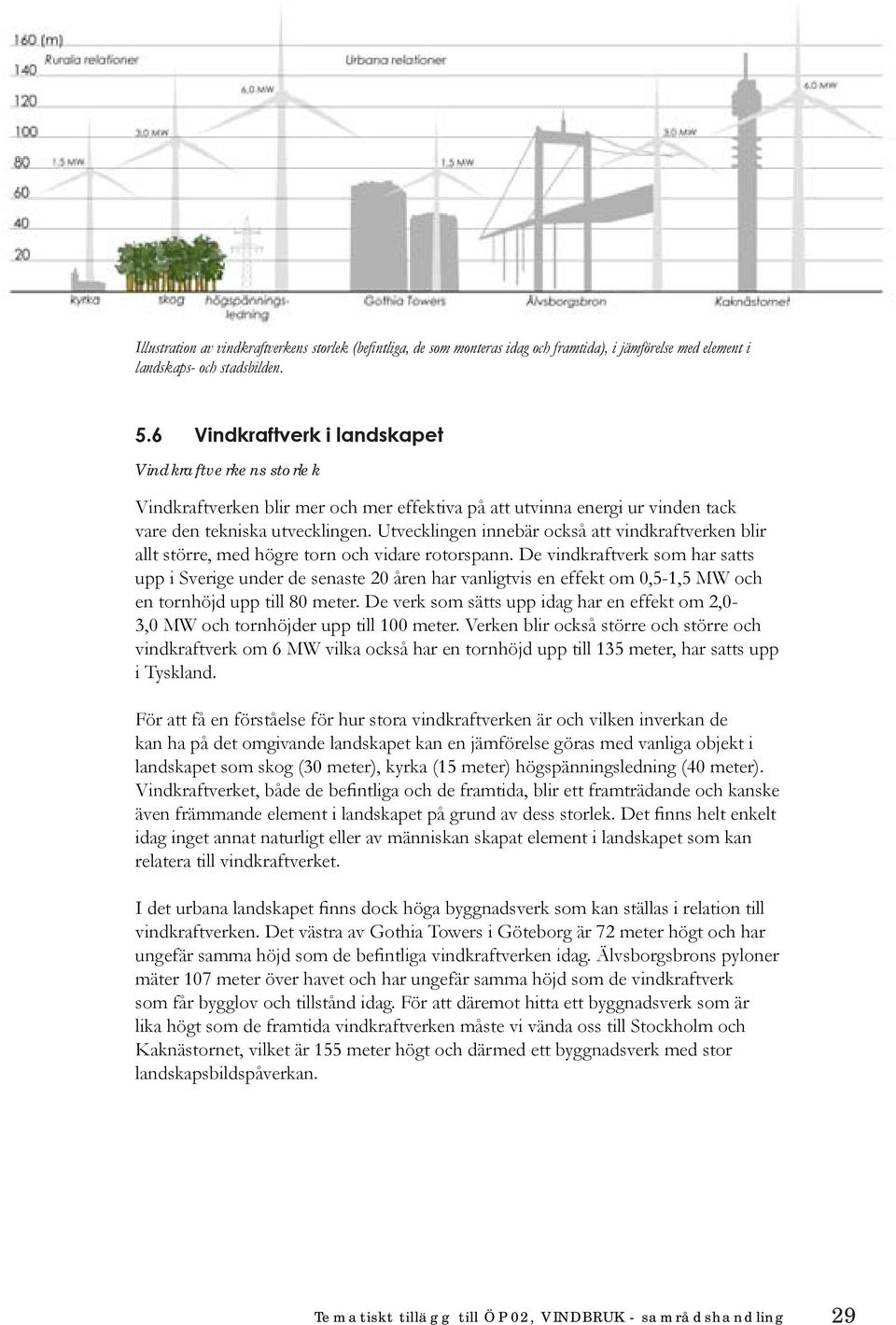 Utvecklingen innebär också att vindkraftverken blir allt större, med högre torn och vidare rotorspann.