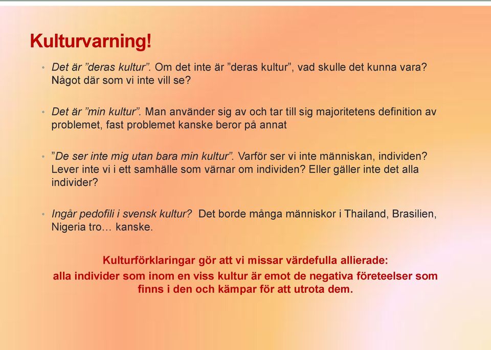 Varför ser vi inte människan, individen? Lever inte vi i ett samhälle som värnar om individen? Eller gäller inte det alla individer? Ingår pedofili i svensk kultur?