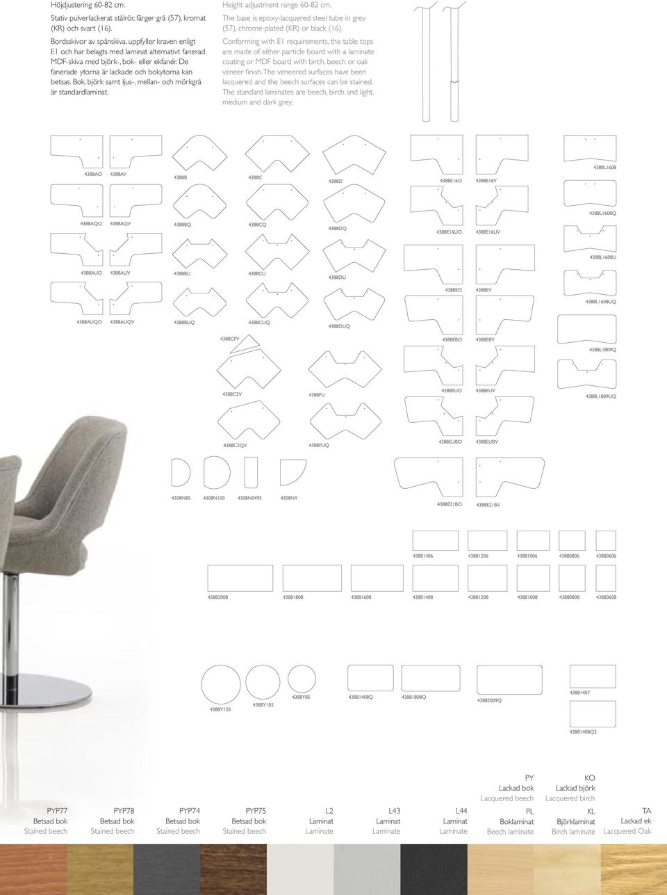 Bok, björk samt ljus-, mellan- och mörkgrå är standardlaminat. Height adjustment range 60-82 cm. The base is epoxy-lacquered steel tube in grey (57), chrome-plated (KR) or black (16).