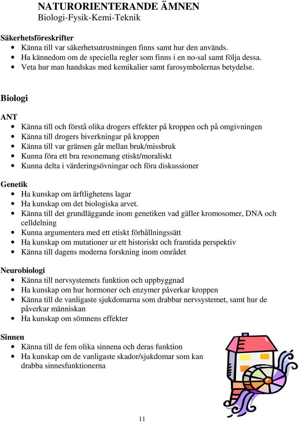 Biologi ANT Känna till och förstå olika drogers effekter på kroppen och på omgivningen Känna till drogers biverkningar på kroppen Känna till var gränsen går mellan bruk/missbruk Kunna föra ett bra