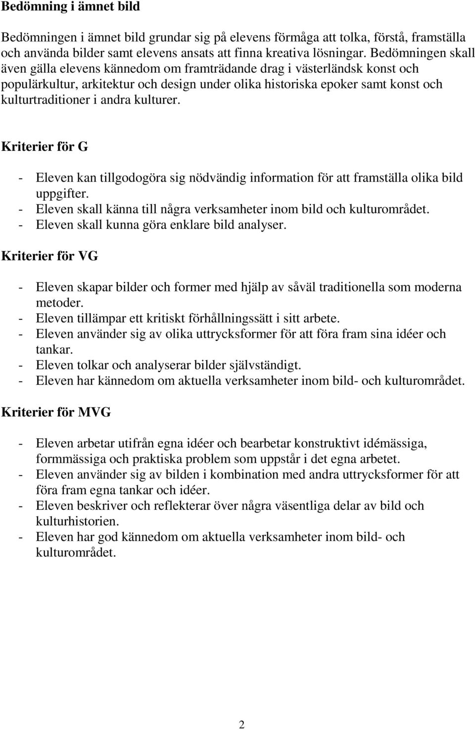 kulturer. Kriterier för G - Eleven kan tillgodogöra sig nödvändig information för att framställa olika bild uppgifter. - Eleven skall känna till några verksamheter inom bild och kulturområdet.