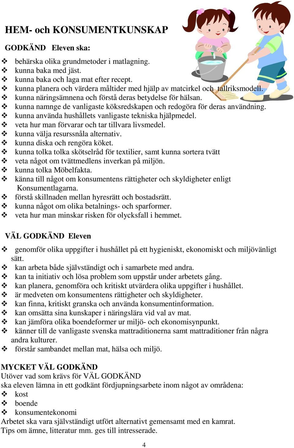 kunna namnge de vanligaste köksredskapen och redogöra för deras användning. kunna använda hushållets vanligaste tekniska hjälpmedel. veta hur man förvarar och tar tillvara livsmedel.