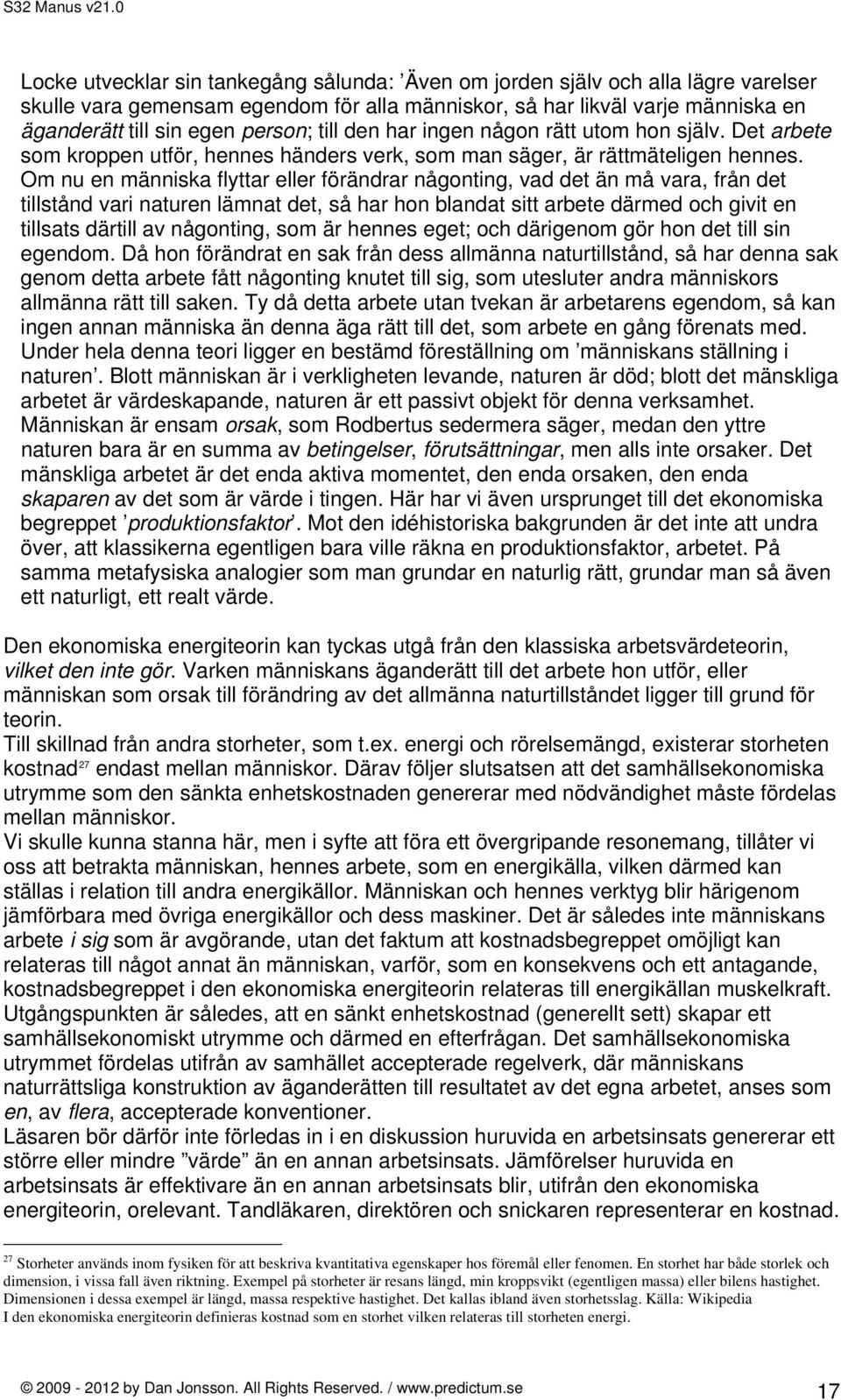 Om nu en människa flyttar eller förändrar någonting, vad det än må vara, från det tillstånd vari naturen lämnat det, så har hon blandat sitt arbete därmed och givit en tillsats därtill av någonting,