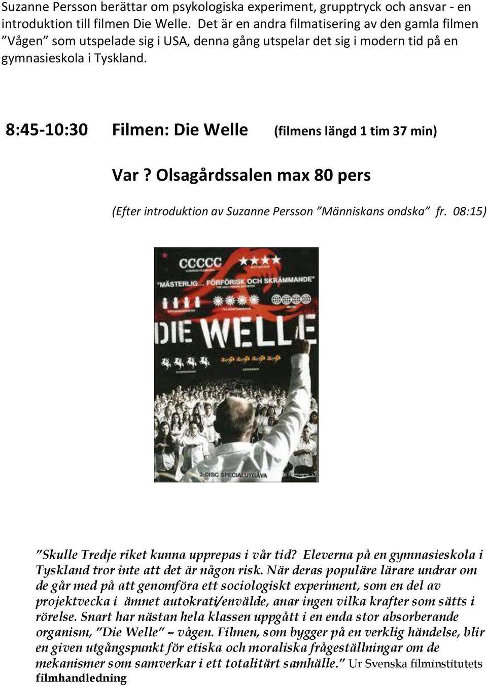 8:45-10:30 Filmen: Die Welle (filmens längd 1 tim 37 min) Var? Olsagårdssalen max 80 pers (Efter introduktion av Suzanne Persson Människans ondska fr.