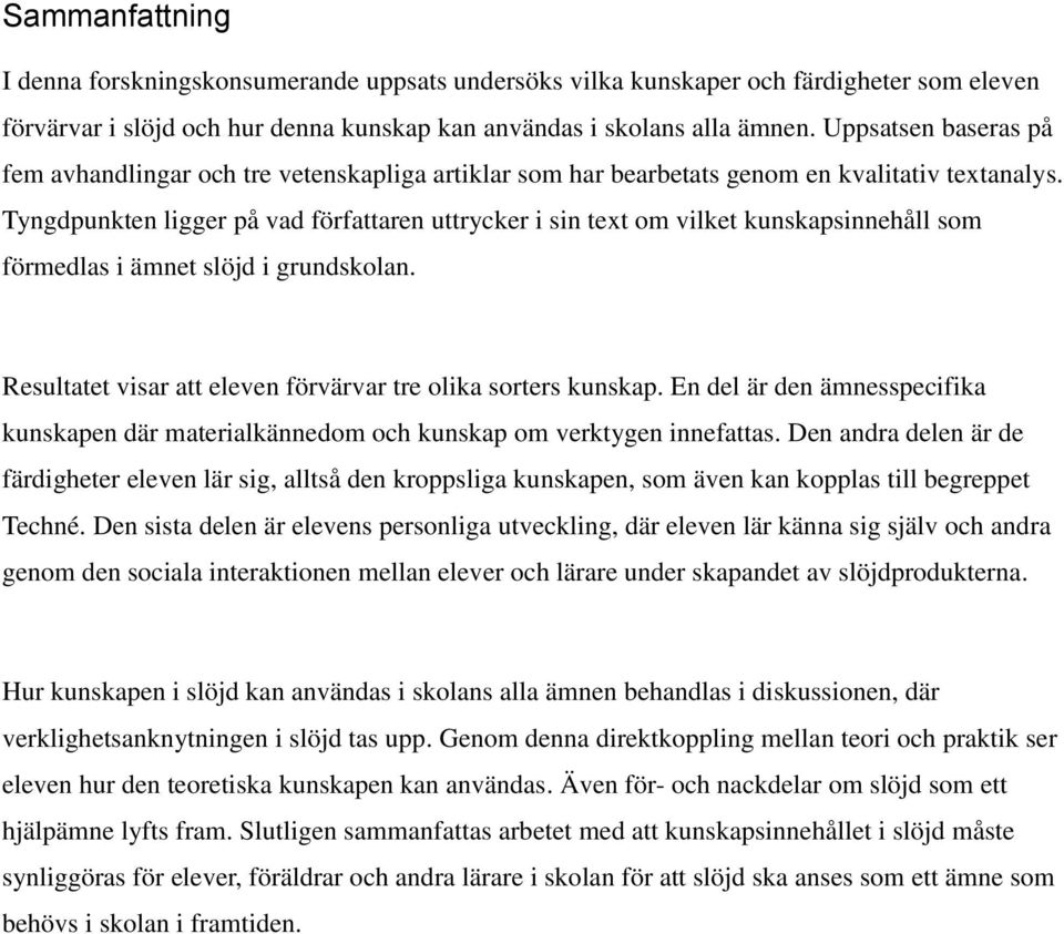 Tyngdpunkten ligger på vad författaren uttrycker i sin text om vilket kunskapsinnehåll som förmedlas i ämnet slöjd i grundskolan. Resultatet visar att eleven förvärvar tre olika sorters kunskap.