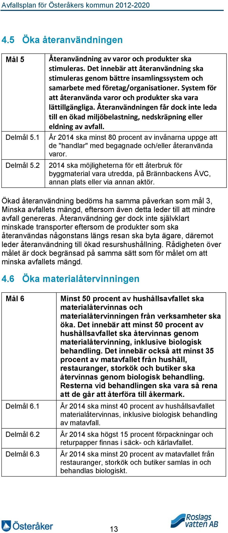 Återanvändningen får dock inte leda till en ökad miljöbelastning, nedskräpning eller eldning av avfall.