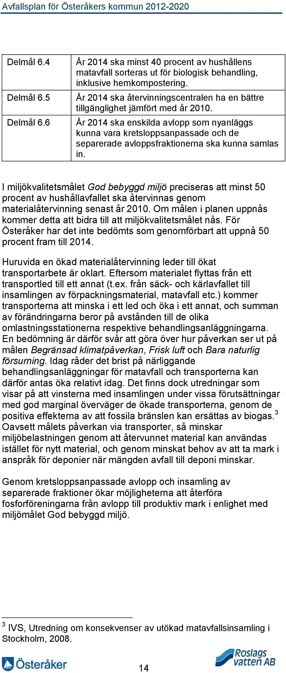 År 2014 ska enskilda avlopp som nyanläggs kunna vara kretsloppsanpassade och de separerade avloppsfraktionerna ska kunna samlas in.