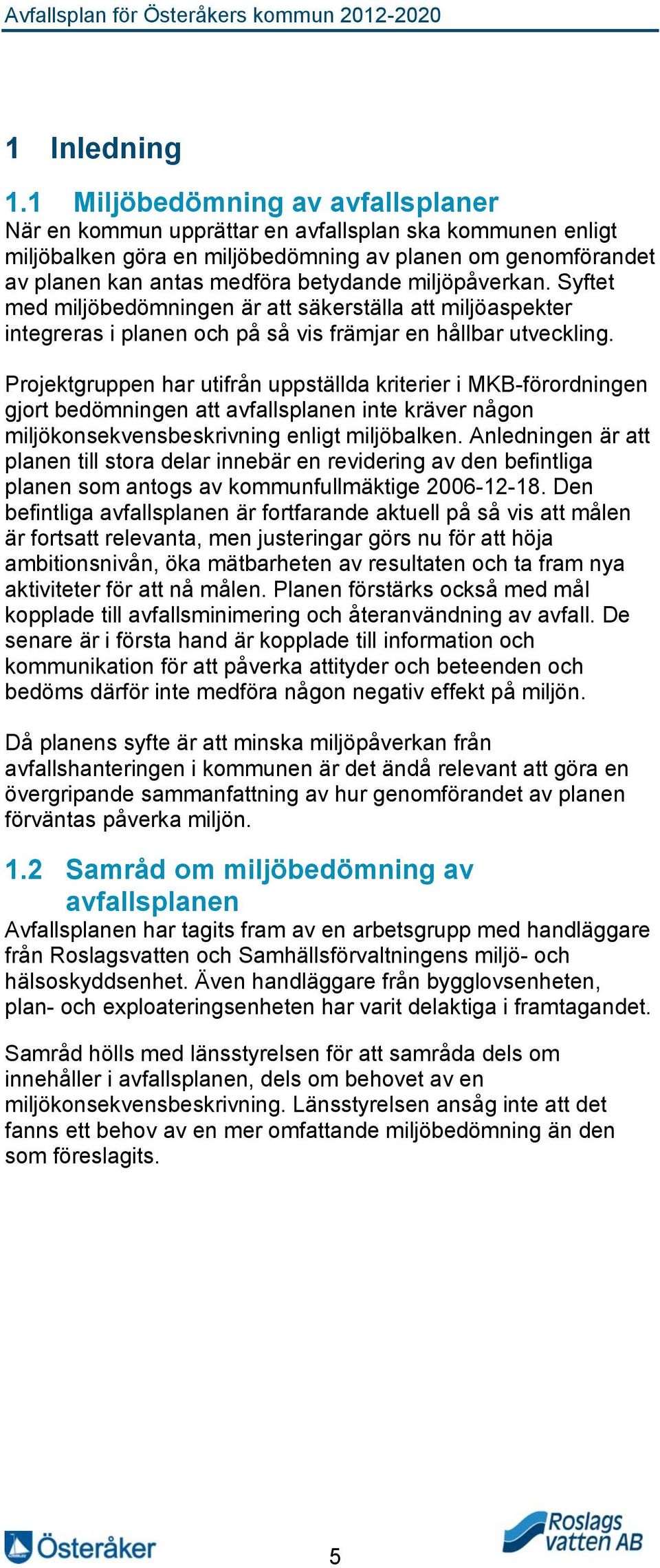 miljöpåverkan. Syftet med miljöbedömningen är att säkerställa att miljöaspekter integreras i planen och på så vis främjar en hållbar utveckling.