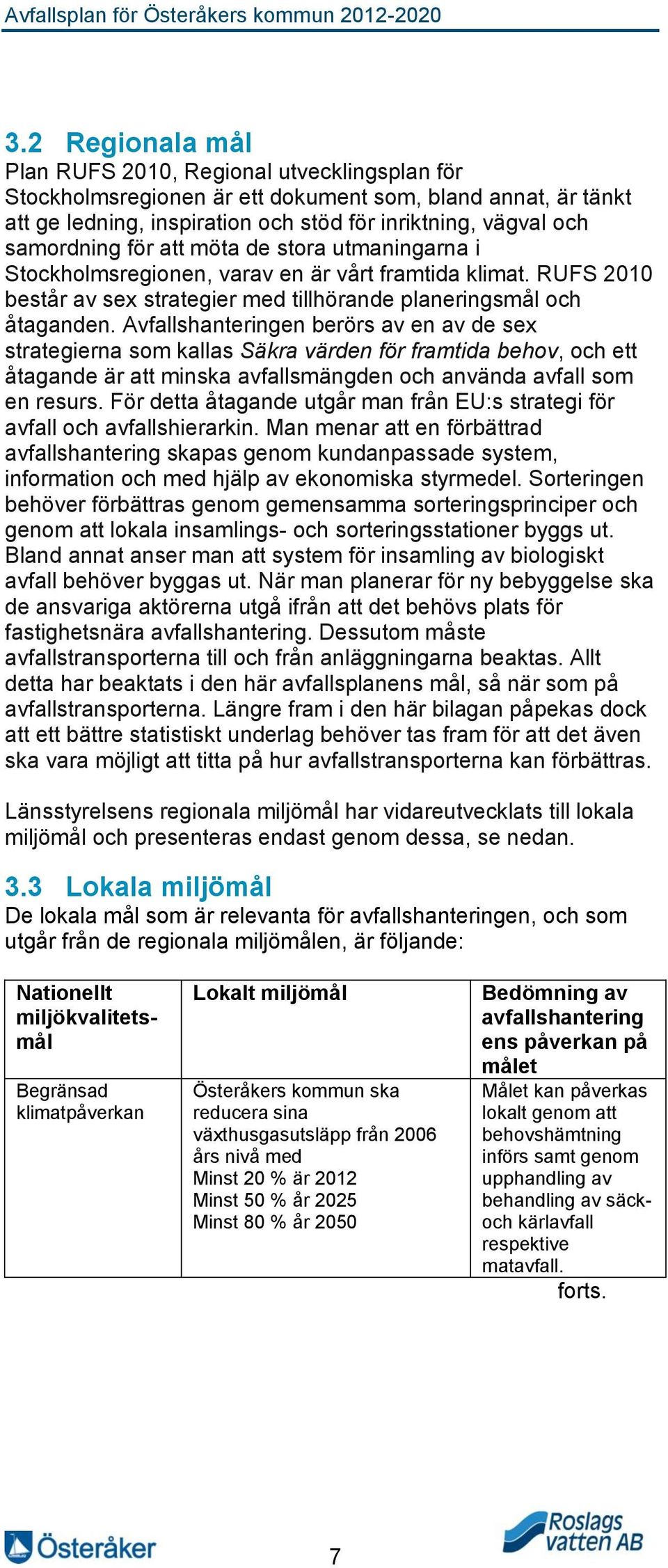 Avfallshanteringen berörs av en av de sex strategierna som kallas Säkra värden för framtida behov, och ett åtagande är att minska avfallsmängden och använda avfall som en resurs.