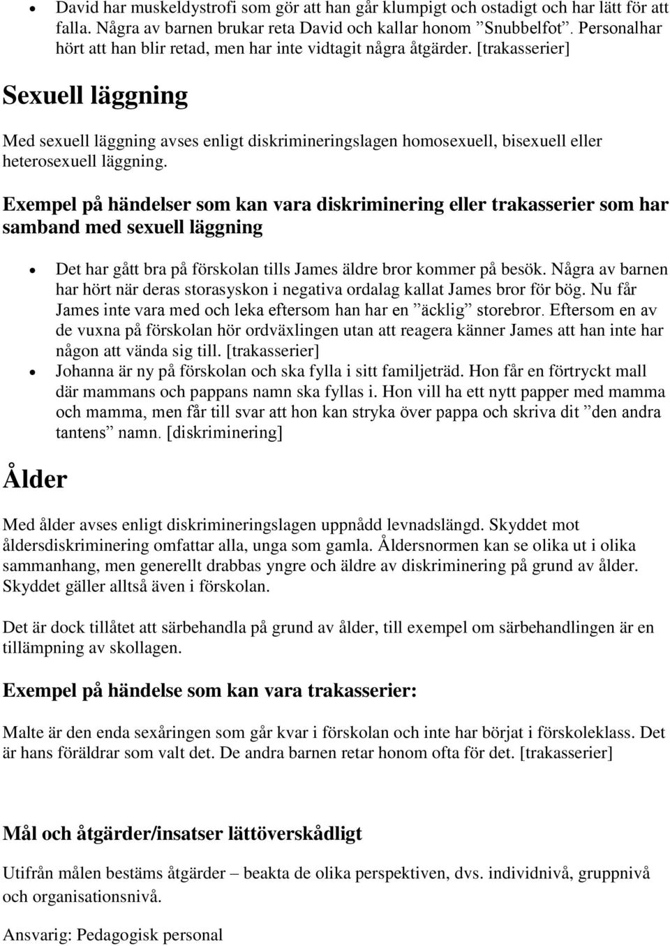 [trakasserier] Sexuell läggning Med sexuell läggning avses enligt diskrimineringslagen homosexuell, bisexuell eller heterosexuell läggning.