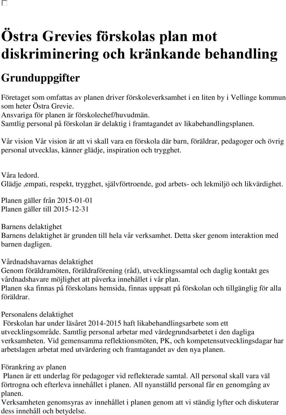 Vår vision Vår vision är att vi skall vara en förskola där barn, föräldrar, pedagoger och övrig personal utvecklas, känner glädje, inspiration och trygghet. Våra ledord.