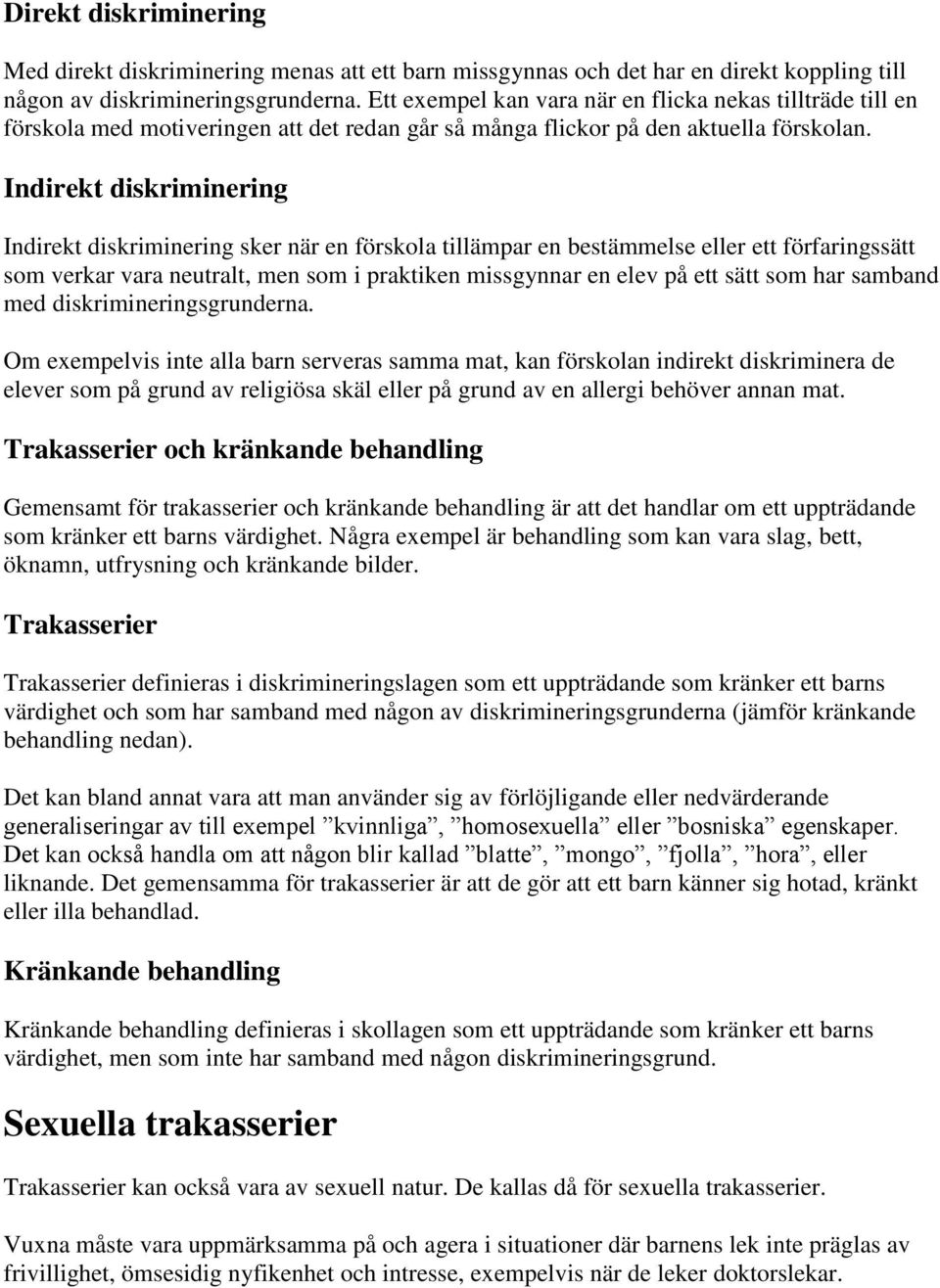 Indirekt diskriminering Indirekt diskriminering sker när en förskola tillämpar en bestämmelse eller ett förfaringssätt som verkar vara neutralt, men som i praktiken missgynnar en elev på ett sätt som