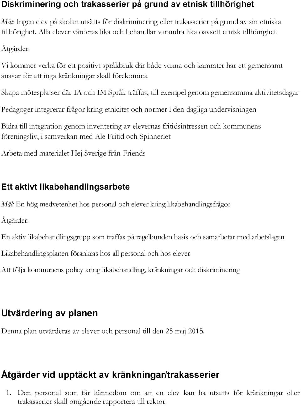 Åtgärder: Vi kommer verka för ett positivt språkbruk där både vuxna och kamrater har ett gemensamt ansvar för att inga kränkningar skall förekomma Skapa mötesplatser där IA och IM Språk träffas, till